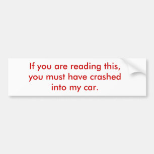If you are reading this, you must have crashed ... bumper sticker