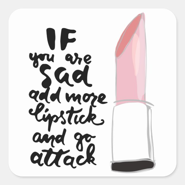 If You Are Sad Add More Lipstick And Go Attack Square Sticker (Front)