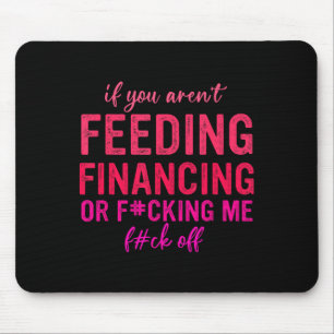 If You Aren't Feeding Financing Or Fcking Me Fck O Mouse Pad