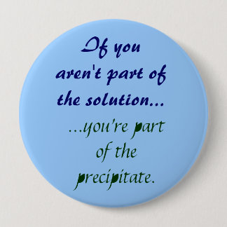If you aren't part ofthe solution 10 cm round badge