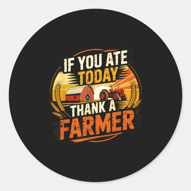 If You Ate Today Thank A Farmer Graphic Gift Farme Classic Round Sticker (Front)