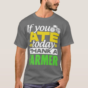 If You Ate Today Thank A Farmer Tractor Farmer Agr T-Shirt