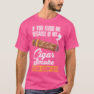 If You Avoid Me Because Of My Cigar Smoke T-Shirt