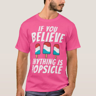 If you believe anything is Popsicle Ice T-Shirt