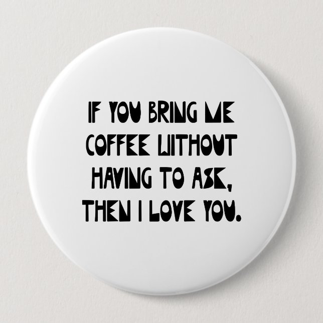 If You Bring Me Coffee 10 Cm Round Badge (Front)