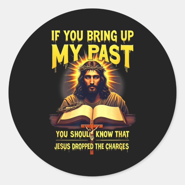 If You Bring Up My Past Jesus Dropped The Charges  Classic Round Sticker (Front)