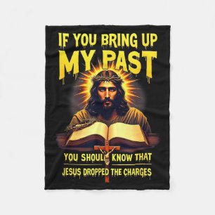 If You Bring Up My Past Jesus Dropped The Charges  Fleece Blanket