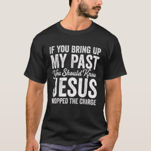 If You Bring Up My Past You Should Know Jesus Drop T-Shirt