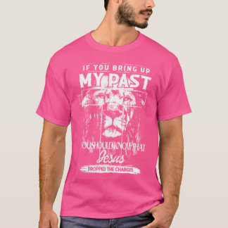 If You Bring Up My Past You Should Know That Jesus T-Shirt