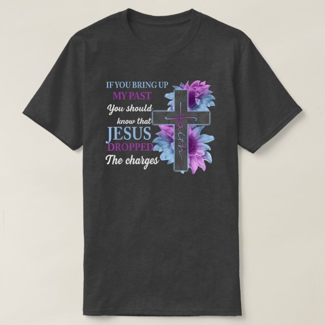 If You Bring Up My Past You Should Know That Jesus T-Shirt (Design Front)