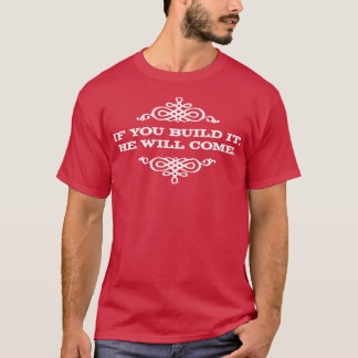 If you build it he will come T-Shirt