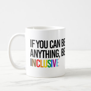 If you can be anything, be inclusive coffee mug