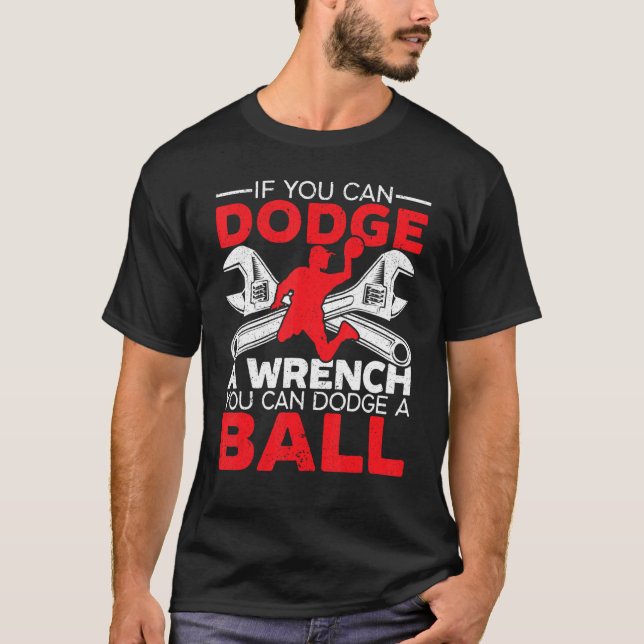 If You Can Dodge A Wrench You Can Dodge A Ball Dod T-Shirt (Front)