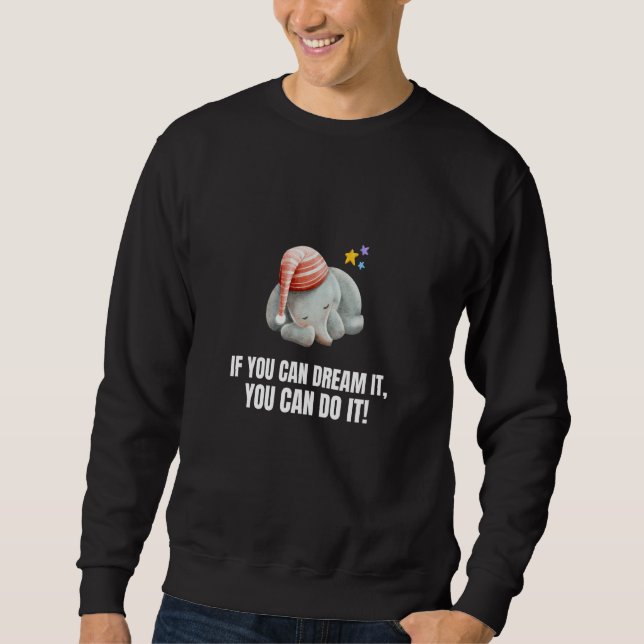 If You Can Dream It You Can Do It  Elephant Sweatshirt (Front)