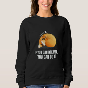 If You Can Dream It You Can Do It  Fox Sweatshirt