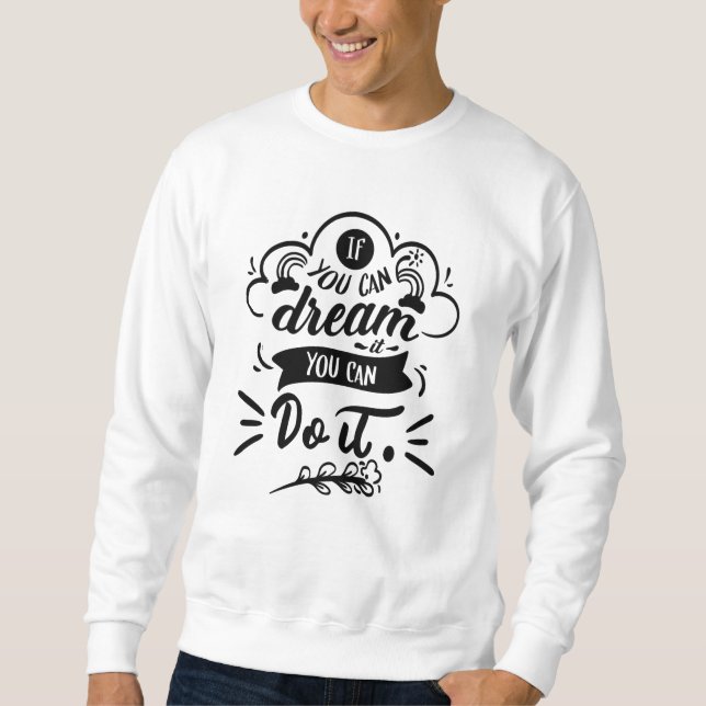 If You Can Dream It You Can Do It Motivational Sweatshirt (Front)