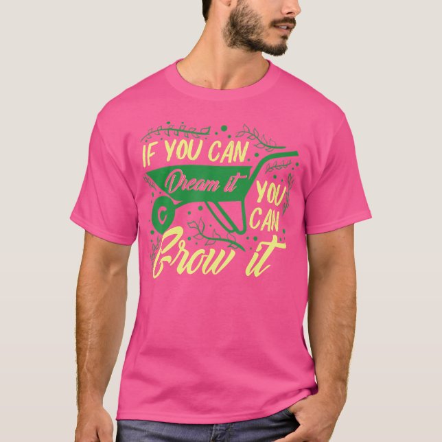 If You Can Dream It You Can Grow It Funny Gardenin T-Shirt (Front)