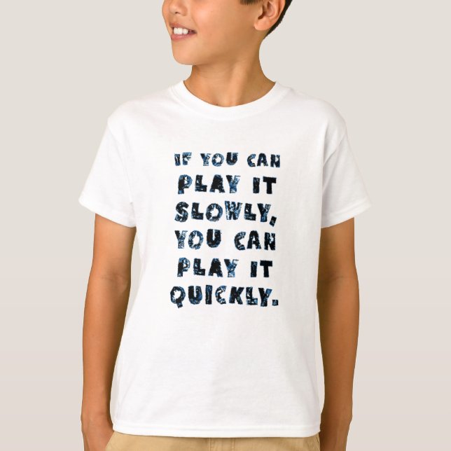 If You Can Play It Slowly You Can Play It Quickly T-Shirt (Front)