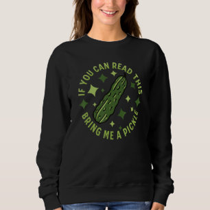 If You Can Read This Bring Me A Pickle Dill Pick Sweatshirt