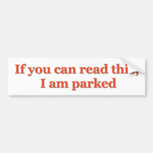 If you can read this, I am parked 2 Bumper Sticker