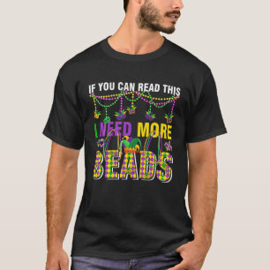 If You Can Read This I Need More Beads Funny Mardi T-Shirt