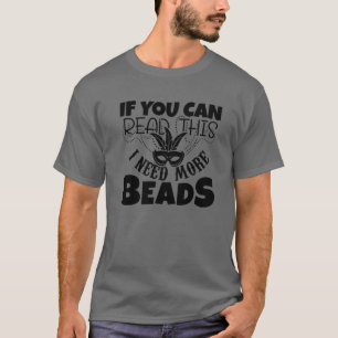 If You Can Read This I Need More Beads Mardi Gras T-Shirt