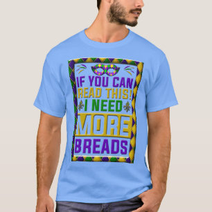 If You Can Read This I Need More Breads T-Shirt
