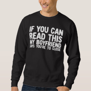 If You Can Read This My Boyfriend Says You're Too  Sweatshirt