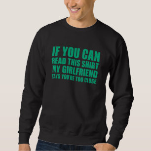 If You Can Read This My Girlfriend Says Your Too C Sweatshirt
