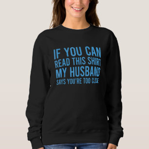 If You Can Read This My Husband Says Your Too Clos Sweatshirt