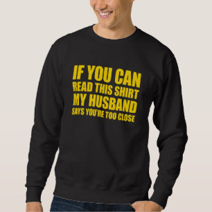 If You Can Read This My Husband Says Your Too Clos Sweatshirt