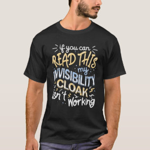 If You Can Read This My Invisibility Cloak Isn t W T-Shirt