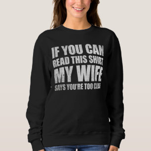 If You Can Read This My Wife Says You're Too Close Sweatshirt