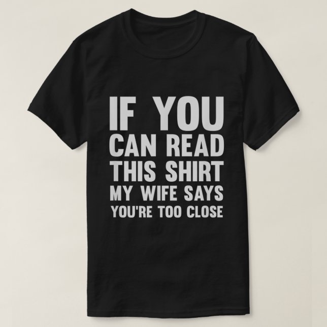 If You Can Read This My Wife Says Youre Too Close  T-Shirt (Design Front)