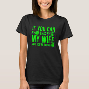 If You Can Read This My Wife Says You're Too Close T-Shirt