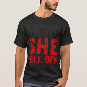 If you can read this she fell off T-Shirt