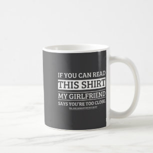 If You Can Read This Shirt My Girlfriend Says Your Coffee Mug