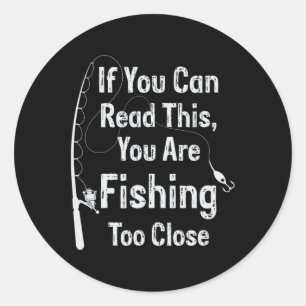 If You Can Read This You Are Fishing Too Close Fis Classic Round Sticker