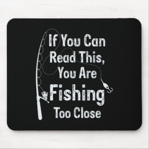 If You Can Read This You Are Fishing Too Close Fis Mouse Pad