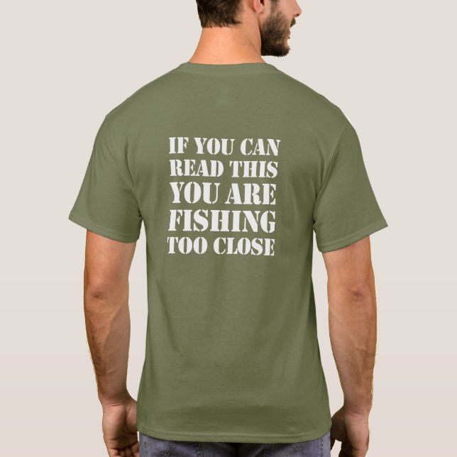 If you can read this you are fishing too close, T-Shirt (Back)