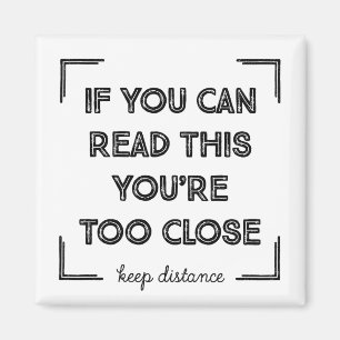 If You Can Read This, You Are Too Close. Magnet