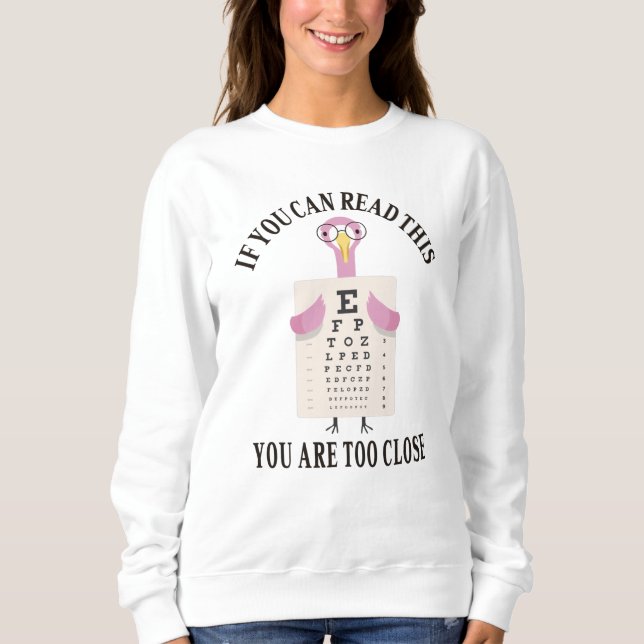 If you can read this you are too close sweatshirt (Front)