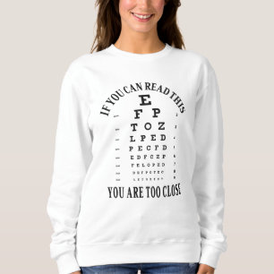 If you can read this you are too close sweatshirt