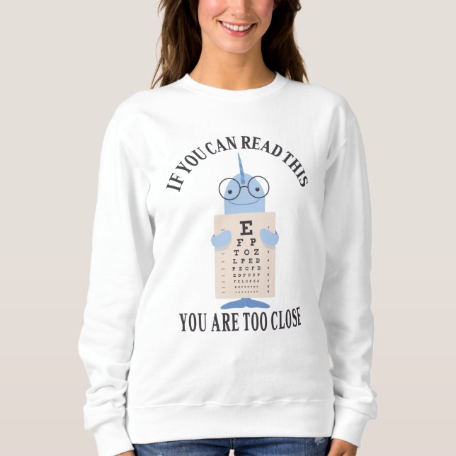 If you can read this you are too close sweatshirt (Front)