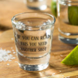 If You Can Read This You Need Another Shot Funny Shot Glass<br><div class="desc">This design was created though digital art. It may be personalised in the area provided or customising by choosing the click to customise further option and changing the name, initials or words. You may also change the text colour and style or delete the text for an image only design. Contact...</div>