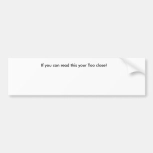 If you can read this your Too close! Bumper Sticker