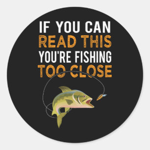 If You Can Read This You're Fishing Too Close Fish Classic Round Sticker