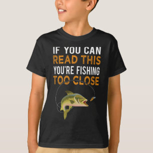 If You Can Read This You're Fishing Too Close Fish T-Shirt