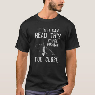 If You Can Read This Youre Fishing Too Close Fish T-Shirt