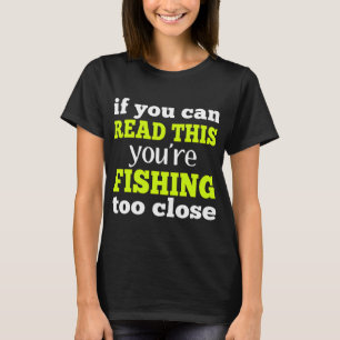 if you can read this you're fishing too close T-Shirt